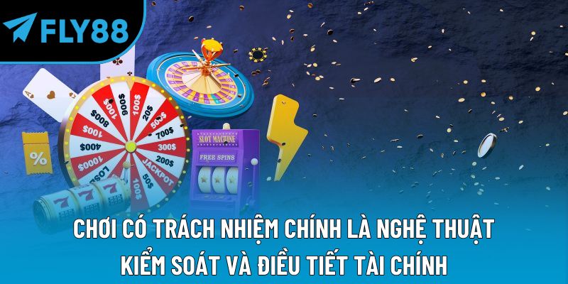 Chơi có trách nhiệm chính là nghệ thuật kiểm soát và điều tiết tài chính