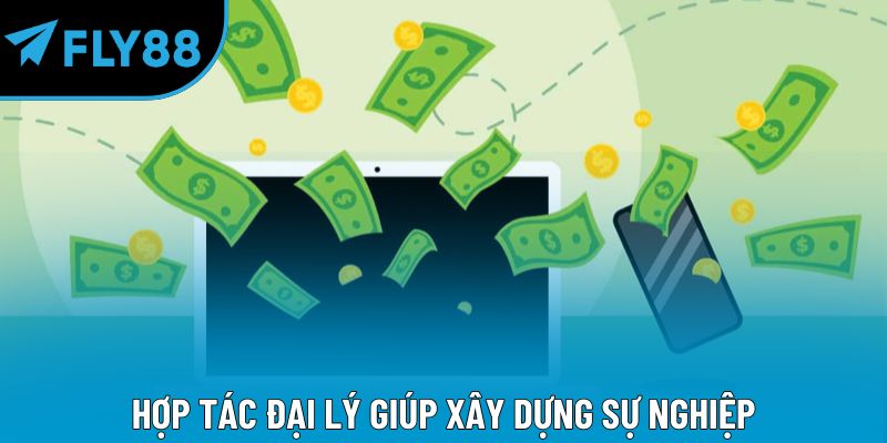 Hợp tác đại lý giúp xây dựng sự nghiệp