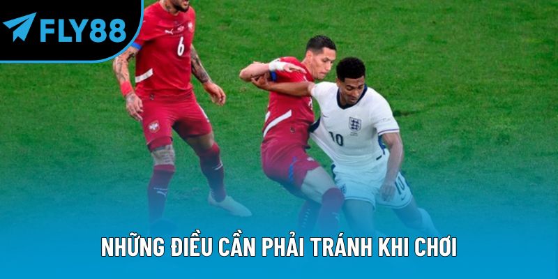 Những điều cần phải tránh khi chơi